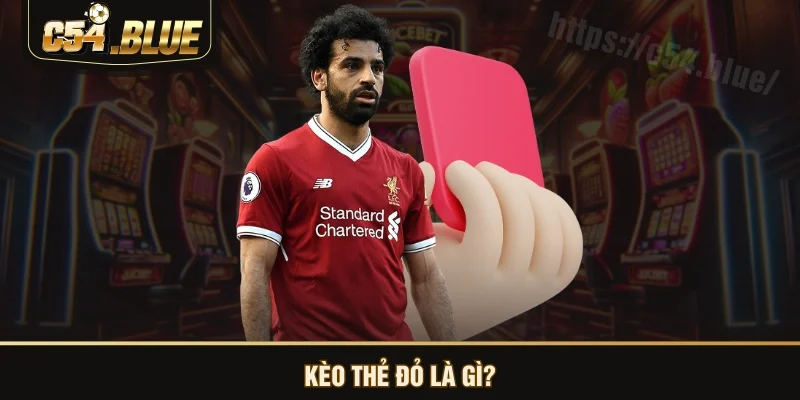 Kèo thẻ đỏ là gì? Kèo thẻ đỏ là gì?