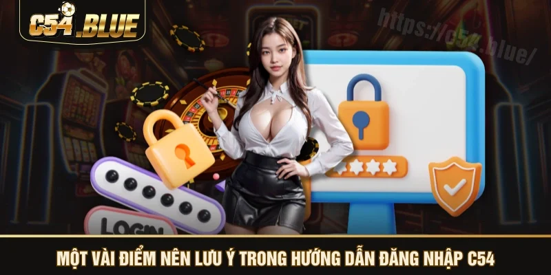 Một vài điểm nên lưu ý trong hướng dẫn đăng nhập C54 Một vài điểm nên lưu ý trong hướng dẫn đăng nhập C54