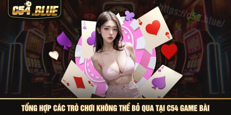 Tổng hợp các trò chơi không thể bỏ qua tại C54 game bài Tổng hợp các trò chơi không thể bỏ qua tại C54 game bài